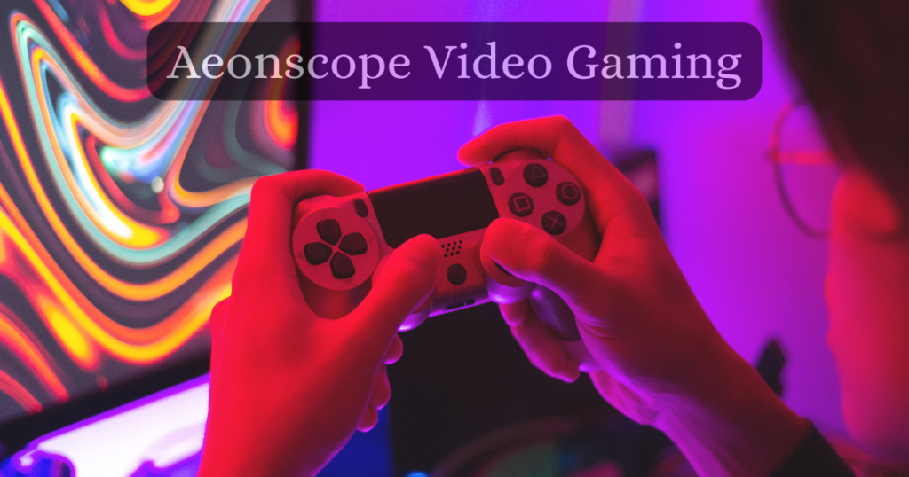 Aeonscope Video Gaming