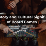 The History and Cultural Significance of Board Games