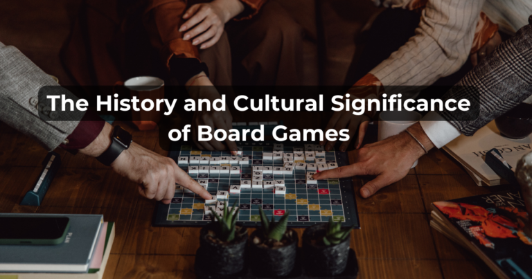 The History and Cultural Significance of Board Games