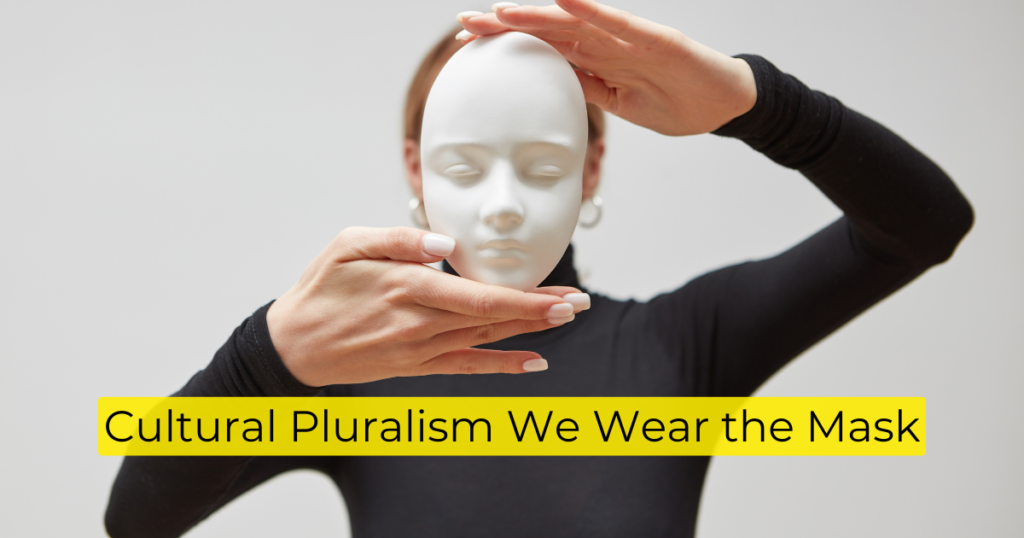 Cultural Pluralism We Wear the Mask