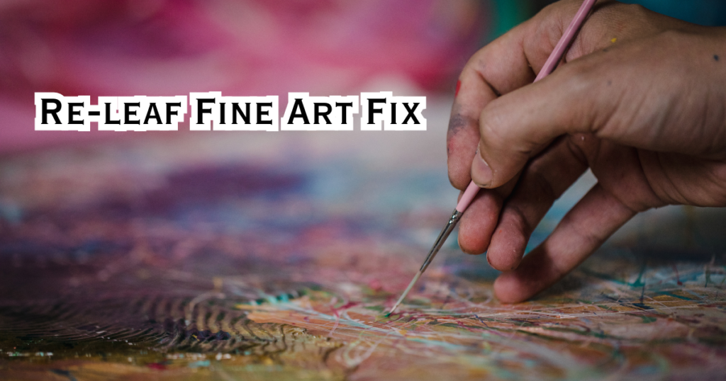 Re-leaf Fine Art Fix