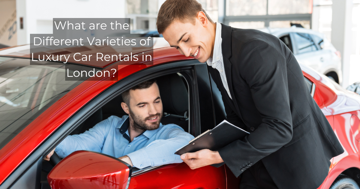 What are the Different Varieties of Luxury Car Rentals in London?