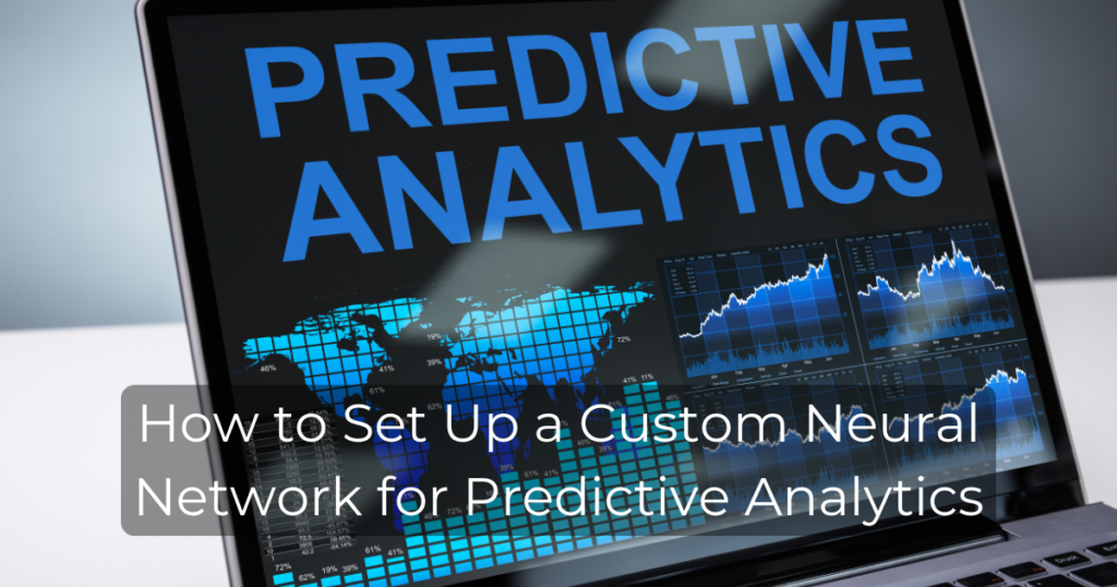 How to Set Up a Custom Neural Network for Predictive Analytics