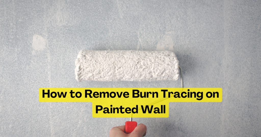 How to Remove Burn Tracing on Painted Wall